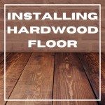 Installing Engineered Hardwood Flooring: A Step-By-Step Guide